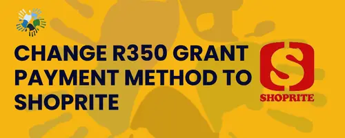 Change R350 Grant Payment Method to Shoprite